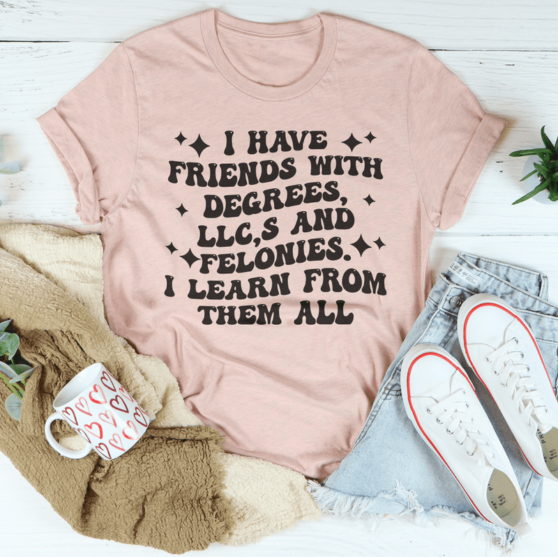 I Have Friends With Degrees LLC’s And Felonies Tee Heather Prism Peach / S Peachy Sunday T-Shirt