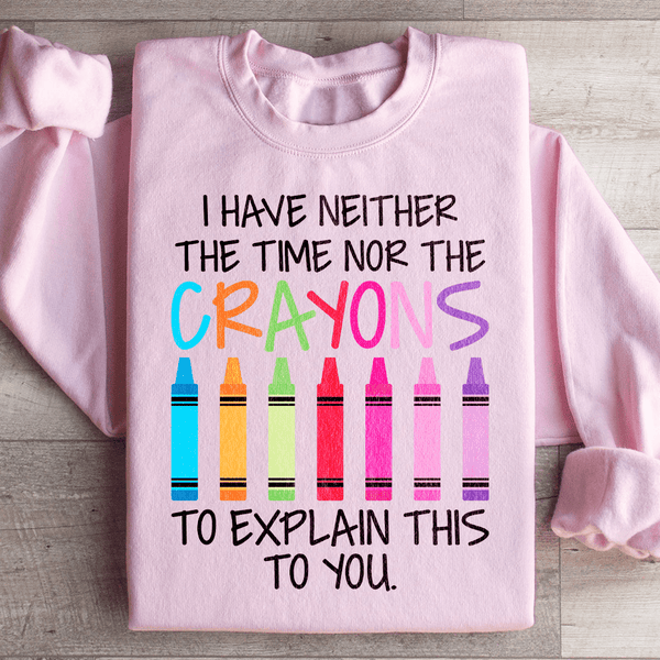 I Have Neither The Time Nor The Crayons To Explain This To You Sweatshirt Peachy Sunday T-Shirt