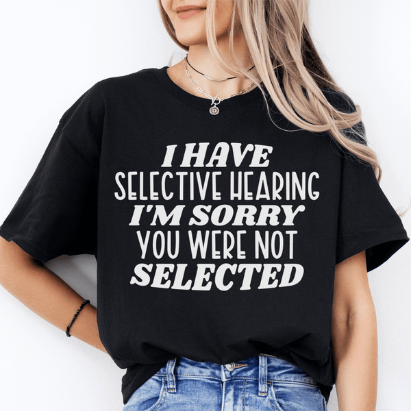 I Have Selective Hearing I'm Sorry You Were Not Selected Tee Black Heather / S Peachy Sunday T-Shirt