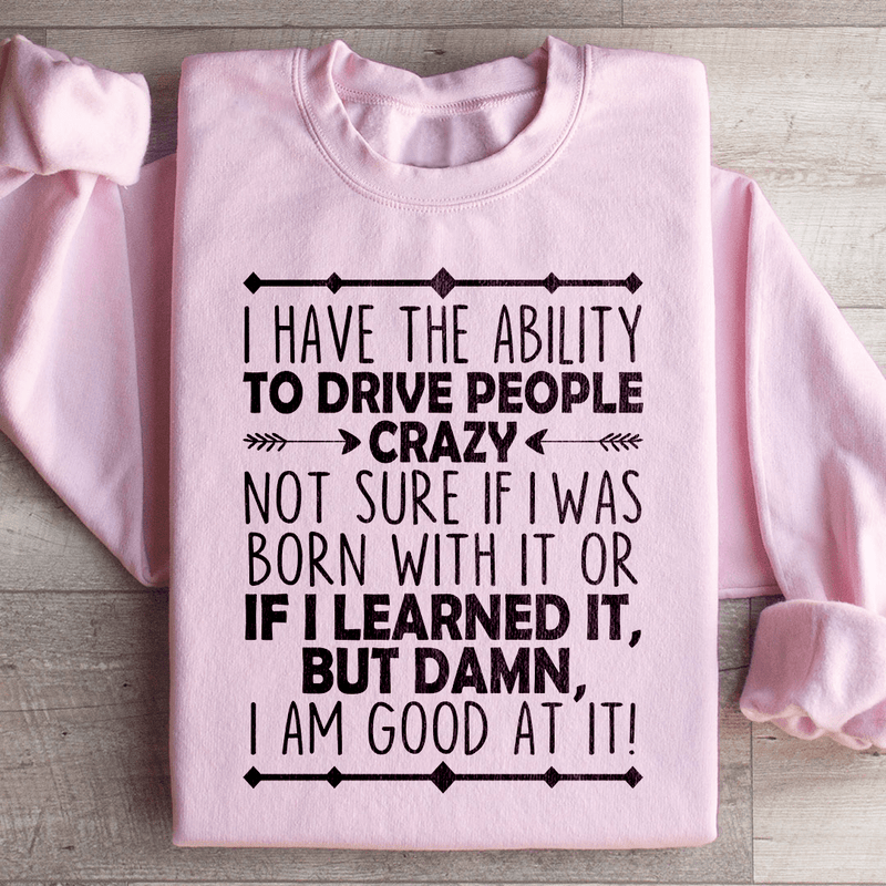 I Have The Ability To Drive People Crazy Sweatshirt Light Pink / S Peachy Sunday T-Shirt