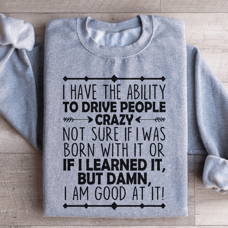 I Have The Ability To Drive People Crazy Sweatshirt Sport Grey / S Peachy Sunday T-Shirt