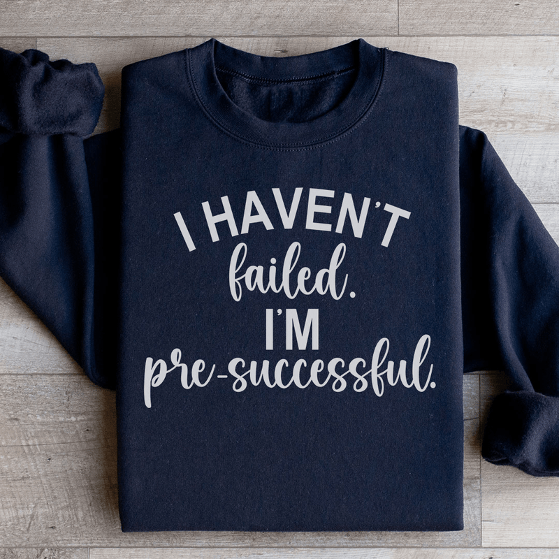 I Haven't Failed I'm Pre Successful Sweatshirt Black / S Peachy Sunday T-Shirt