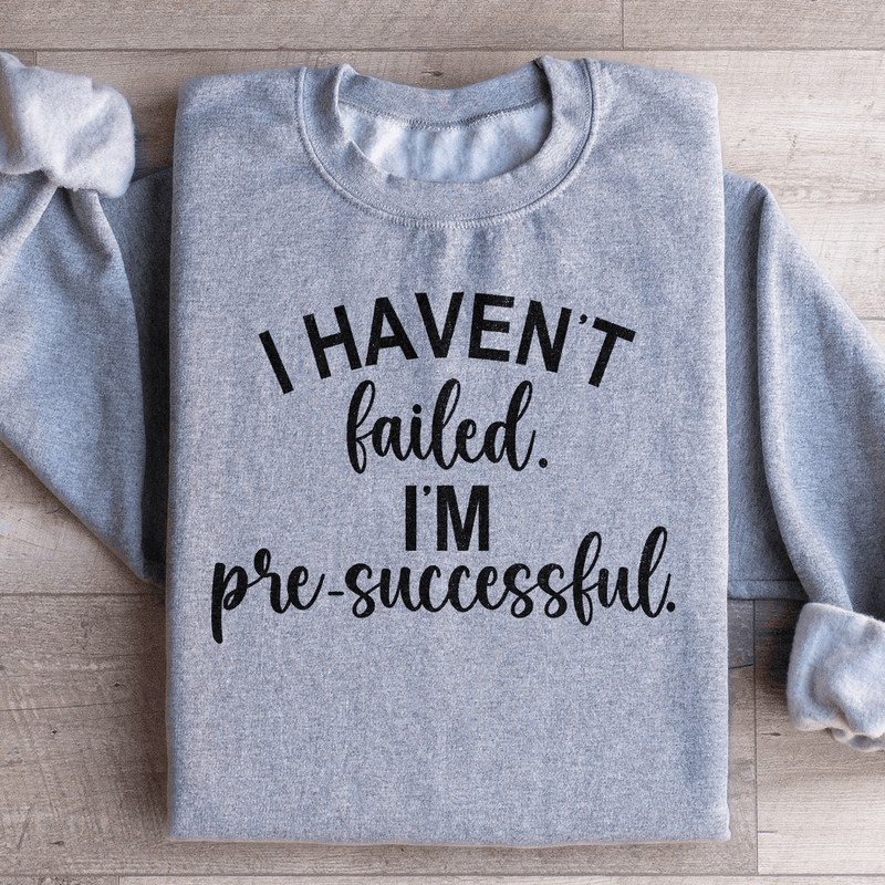 I Haven't Failed I'm Pre Successful Sweatshirt Sport Grey / S Peachy Sunday T-Shirt