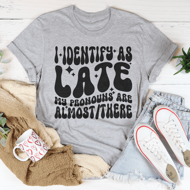 I Identify As Late My Pronouns Are Almost It Here Tee Athletic Heather / S Peachy Sunday T-Shirt