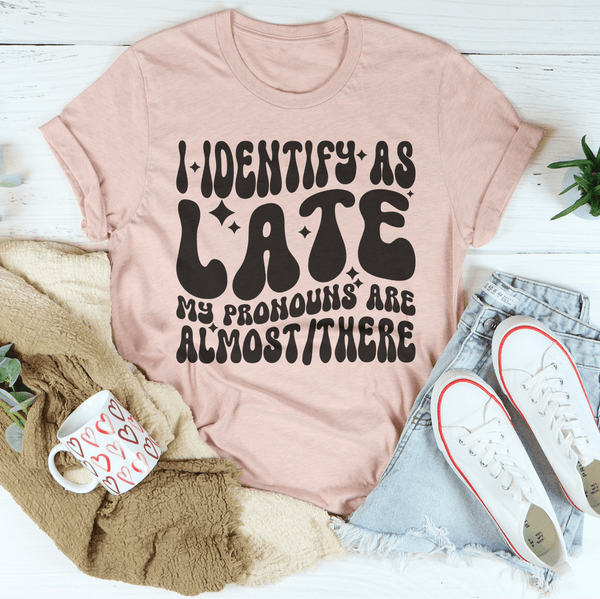 I Identify As Late My Pronouns Are Almost It Here Tee Heather Prism Peach / S Peachy Sunday T-Shirt