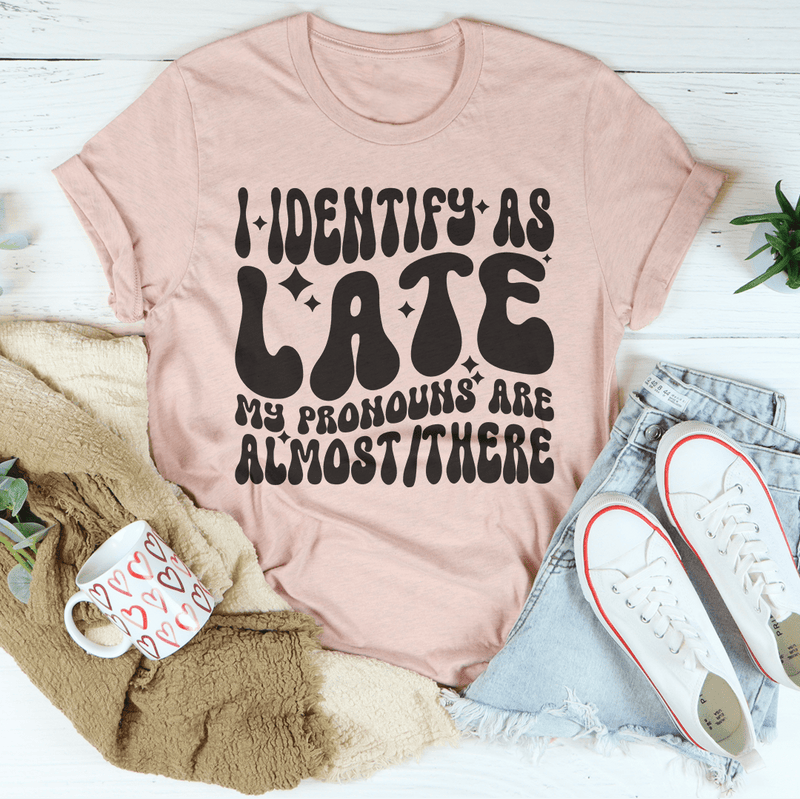 I Identify As Late My Pronouns Are Almost It Here Tee Heather Prism Peach / S Peachy Sunday T-Shirt