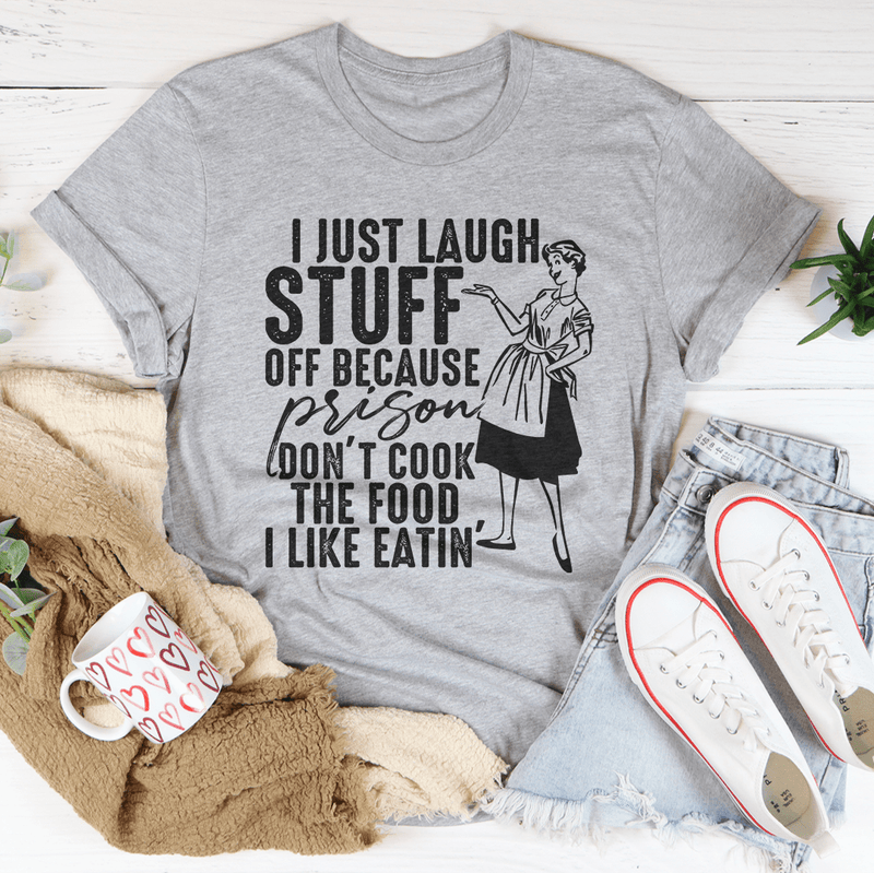 I Just Laugh Stuff Off Because Prison Don't Cook The Food Tee Athletic Heather / S Peachy Sunday T-Shirt