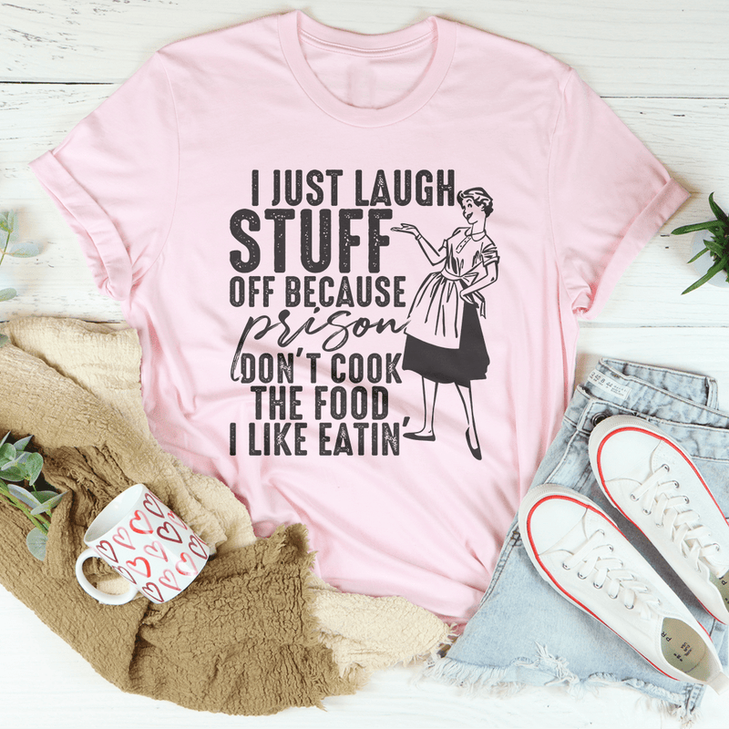 I Just Laugh Stuff Off Because Prison Don't Cook The Food Tee Pink / S Peachy Sunday T-Shirt