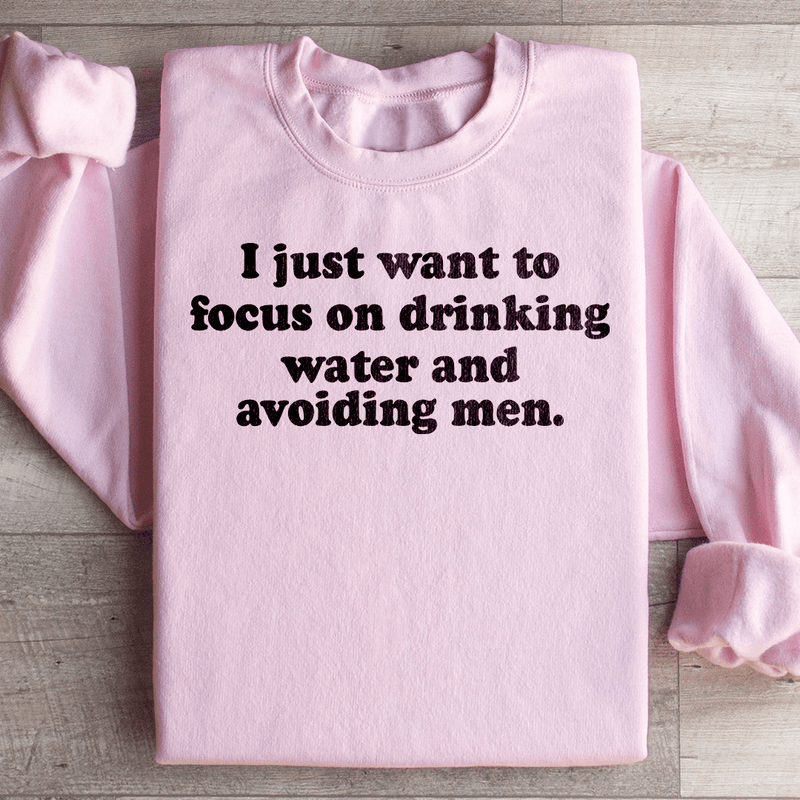 I Just Want to Focus On Drinking Water And Avoiding Men Sweatshirt Light Pink / S Peachy Sunday T-Shirt