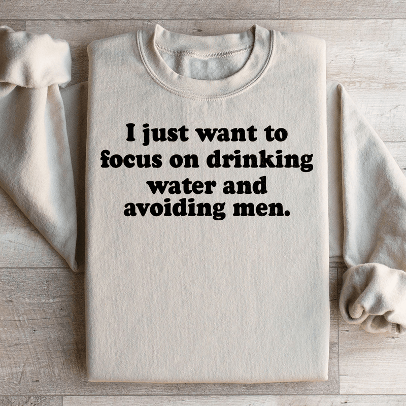 I Just Want to Focus On Drinking Water And Avoiding Men Sweatshirt Peachy Sunday T-Shirt