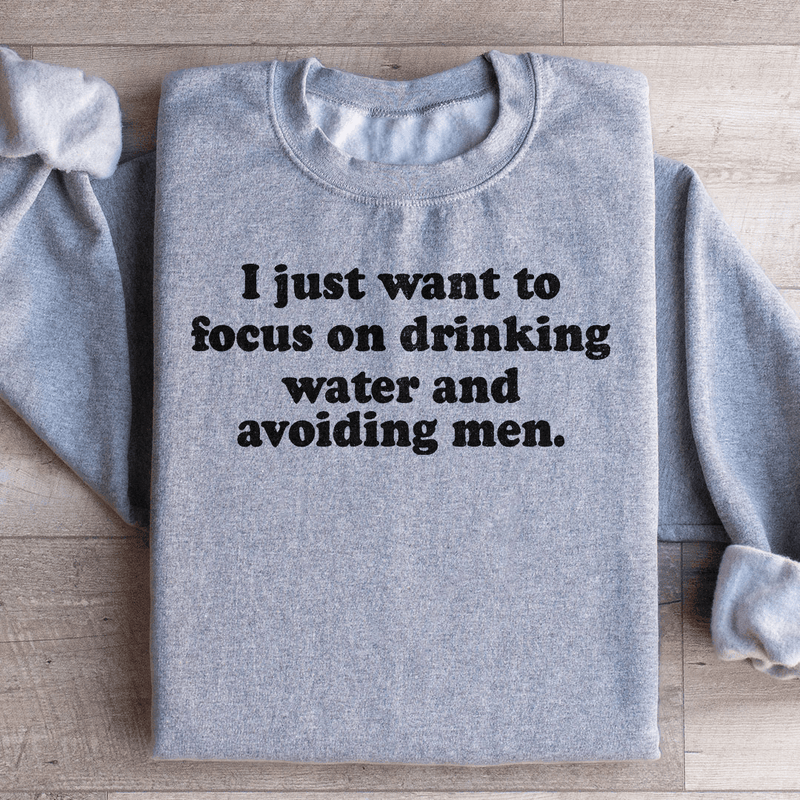 I Just Want to Focus On Drinking Water And Avoiding Men Sweatshirt Sport Grey / S Peachy Sunday T-Shirt