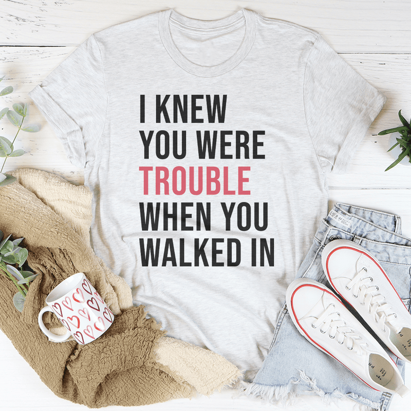 I Knew You Were Trouble When You Walked In Tee Ash / S Peachy Sunday T-Shirt