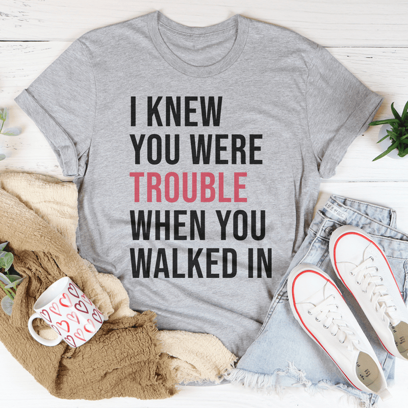 I Knew You Were Trouble When You Walked In Tee Athletic Heather / S Peachy Sunday T-Shirt