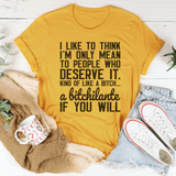 I Like To Think I'm Only Mean To People Who Deserve It Tee Mustard / S Peachy Sunday T-Shirt