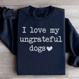 I Love My Ungrateful Dogs Sweatshirt Black / S Peachy Sunday T-Shirt