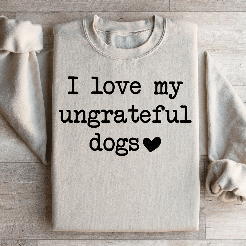 I Love My Ungrateful Dogs Sweatshirt Sand / S Peachy Sunday T-Shirt