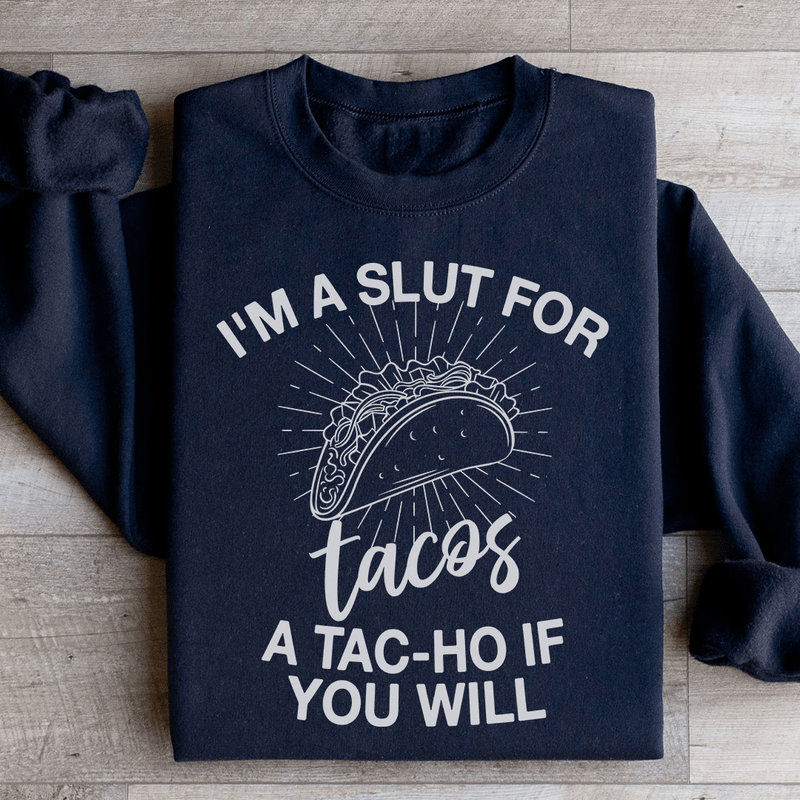 I'm A Slut For Tacos A Tac ho If You Will Sweatshirt Black / S Peachy Sunday T-Shirt