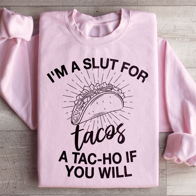 I'm A Slut For Tacos A Tac ho If You Will Sweatshirt Light Pink / S Peachy Sunday T-Shirt