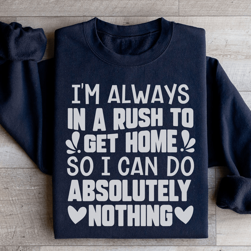 I'm Always In A Rush To Get Home So I Can Do Absolutely Nothing Sweatshirt Black / S Peachy Sunday T-Shirt