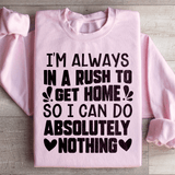 I'm Always In A Rush To Get Home So I Can Do Absolutely Nothing Sweatshirt Light Pink / S Peachy Sunday T-Shirt