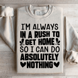 I'm Always In A Rush To Get Home So I Can Do Absolutely Nothing Sweatshirt Sand / S Peachy Sunday T-Shirt