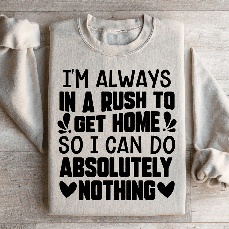 I'm Always In A Rush To Get Home So I Can Do Absolutely Nothing Sweatshirt Sand / S Peachy Sunday T-Shirt