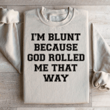 I'm Blunt Because God Rolled Me That Way Sweatshirt Peachy Sunday T-Shirt