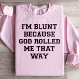 I'm Blunt Because God Rolled Me That Way Sweatshirt Peachy Sunday T-Shirt