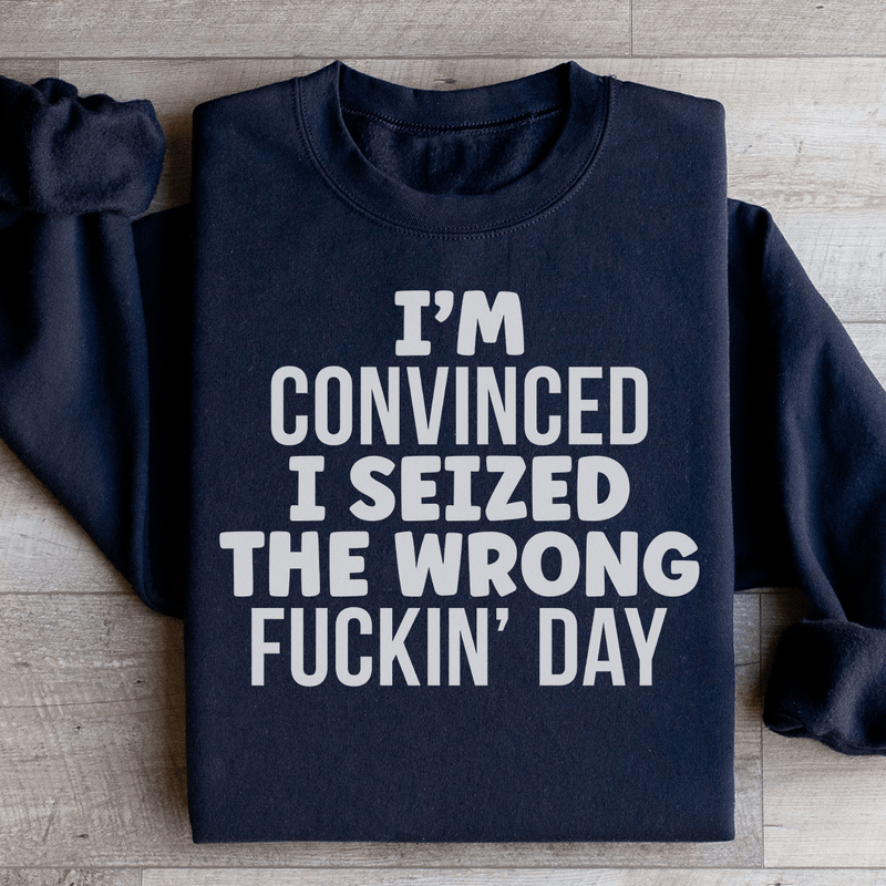 I'm Convinced I Seized The Wrong Day Sweatshirt Peachy Sunday T-Shirt