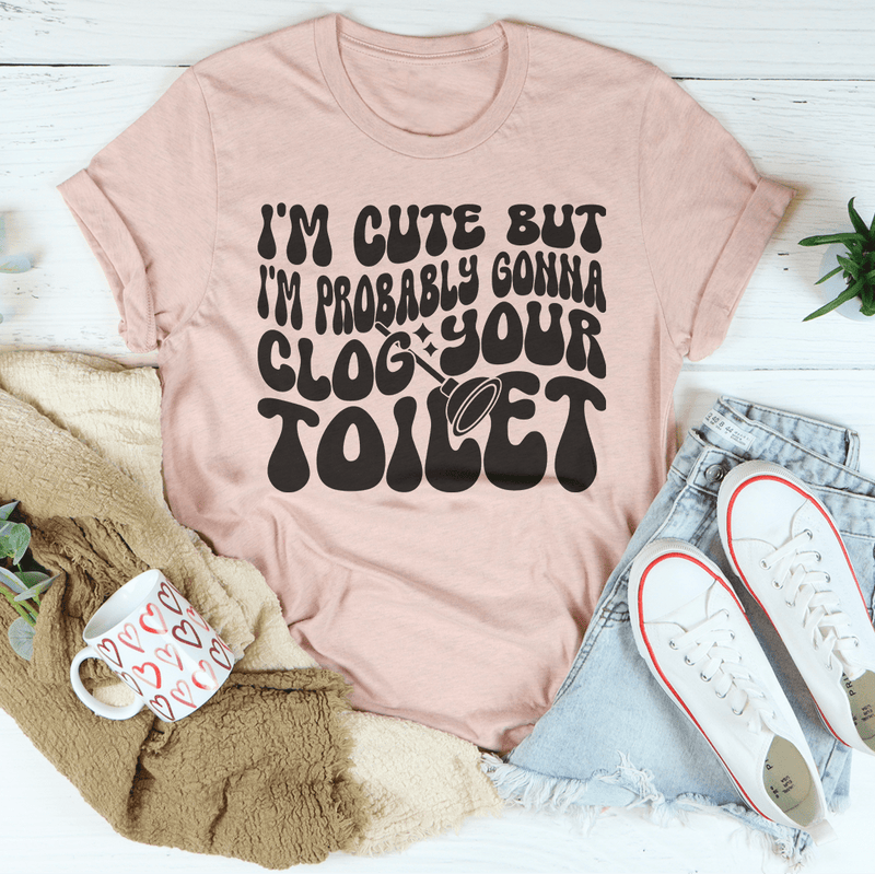 I'm Cute But I'm Probably Gonna Clog Your Toilet Tee Heather Prism Peach / S Peachy Sunday T-Shirt