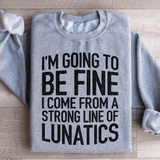 I'm Going To Be Fine I Come From A Strong Line Of Lunatics Sweatshirt Peachy Sunday T-Shirt