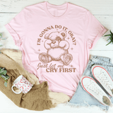 I'm Gonna Do It Okay Just Let Me Cry First Tee Pink / S Peachy Sunday T-Shirt