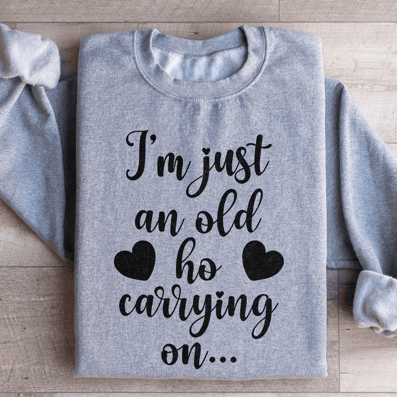 I'm Just An Old Ho Carrying On Sweatshirt Sport Grey / S Peachy Sunday T-Shirt