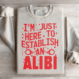 I'm Just Here To Establish An Alibi Sweatshirt Peachy Sunday T-Shirt