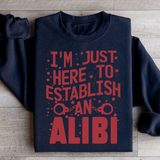 I'm Just Here To Establish An Alibi Sweatshirt Peachy Sunday T-Shirt