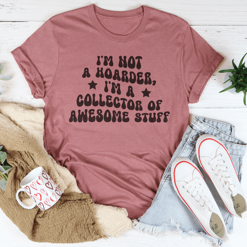 I'm Not A Hoarder I'm A Collector Of Awesome Stuff Tee Mauve / S Peachy Sunday T-Shirt