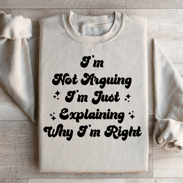 I'm Not Arguing I'm Just Explaining Why I'm Right Sweatshirt Sand / S Peachy Sunday T-Shirt