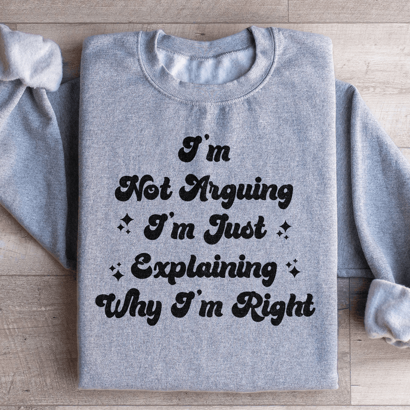 I'm Not Arguing I'm Just Explaining Why I'm Right Sweatshirt Sport Grey / S Peachy Sunday T-Shirt