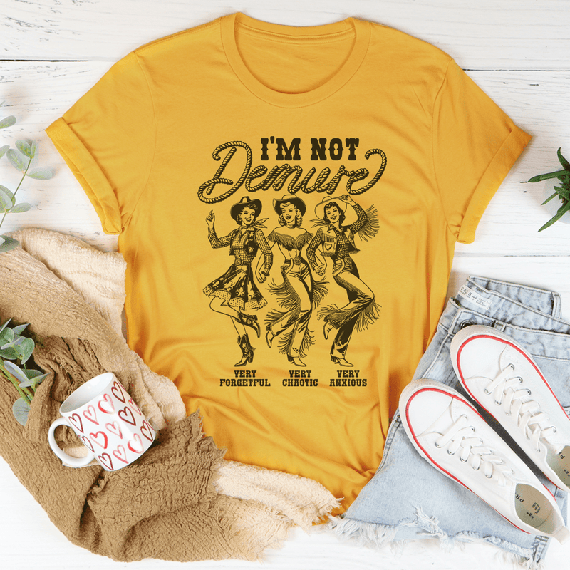 I'm Not Demure Very Forgetful Very Chaotic Very Anxious Tee Mustard / S Peachy Sunday T-Shirt