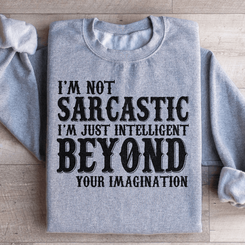 I'm Not Sarcastic I'm Just Intelligent Beyond Your Imagination Sweatshirt Sport Grey / S Peachy Sunday T-Shirt