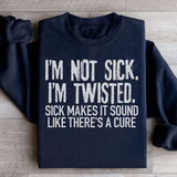 I'm Not Sick I'm Twisted Sick Makes It Sound Like There's A Cure Sweatshirt Black / S Peachy Sunday T-Shirt