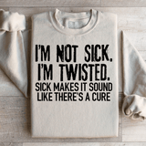 I'm Not Sick I'm Twisted Sick Makes It Sound Like There's A Cure Sweatshirt Sand / S Peachy Sunday T-Shirt