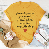 I’m Not Sorry For What I Said When My Kid Was Pitching Tee Mustard / S Peachy Sunday T-Shirt