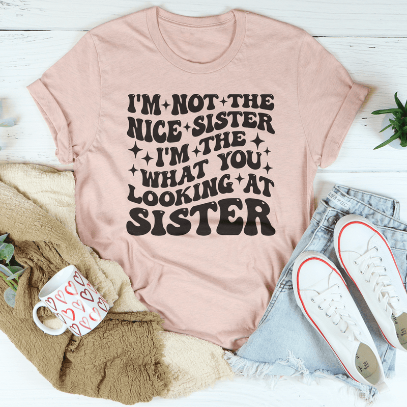 I'm Not The Nice Sister I'm The What You Looking At Sister Tee Heather Prism Peach / S Peachy Sunday T-Shirt