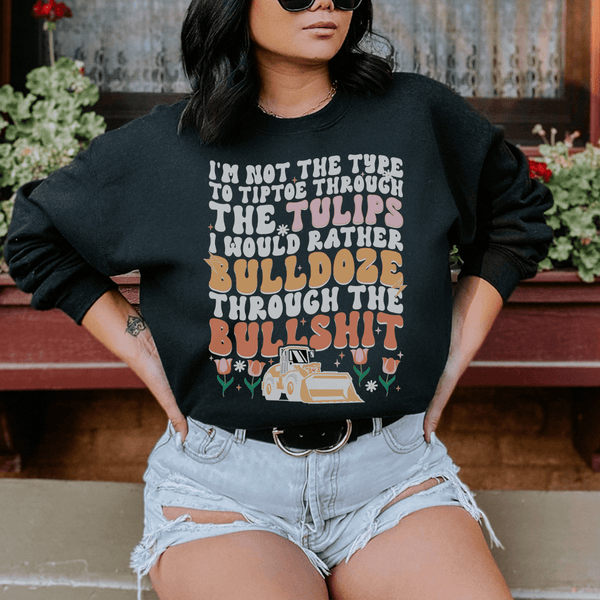 I'm Not The Type To Tiptoe Through The Tulips Sweatshirt Black / S Peachy Sunday T-Shirt