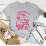 I'm Only Talking To My Dog Today Tee Athletic Heather / S Peachy Sunday T-Shirt