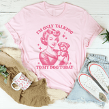 I'm Only Talking To My Dog Today Tee Pink / S Peachy Sunday T-Shirt