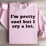 I'm Pretty Cool But I Cry A Lot Sweatshirt Peachy Sunday T-Shirt