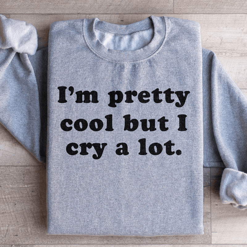 I'm Pretty Cool But I Cry A Lot Sweatshirt Peachy Sunday T-Shirt