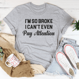 I'm So Broke I Can't Even Pay Attention Tee Athletic Heather / S Peachy Sunday T-Shirt